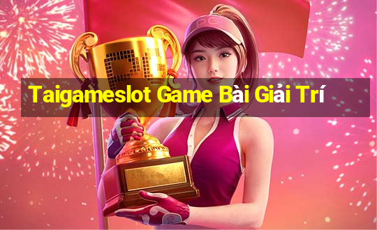 Taigameslot Game Bài Giải Trí