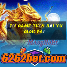 tải game thần bài yugioh ps1