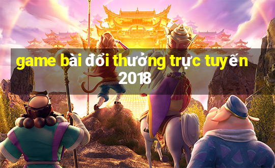 game bài đổi thưởng trực tuyến 2018