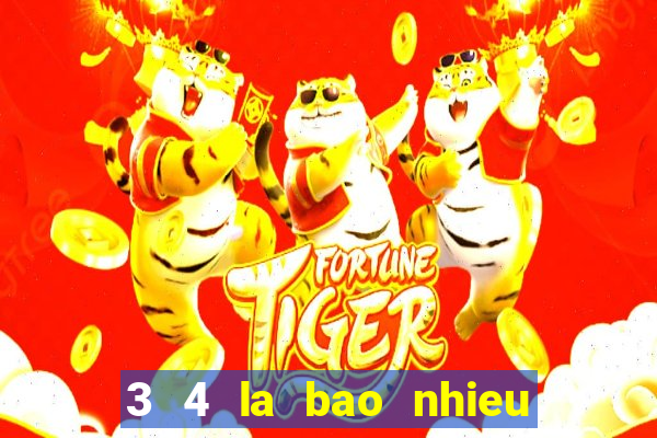 3 4 la bao nhieu trai banh