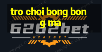 tro choi bong bong ma