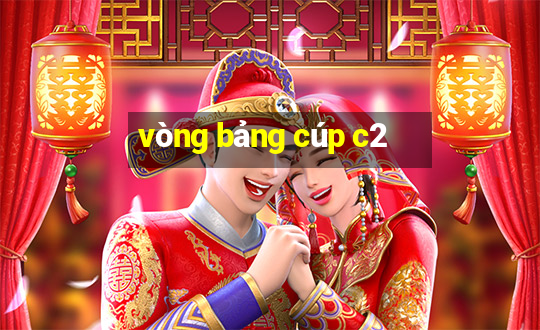 vòng bảng cúp c2