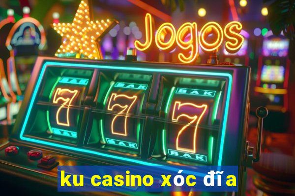 ku casino xóc đĩa