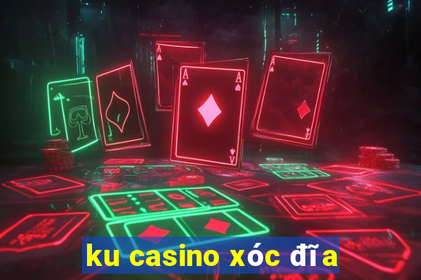 ku casino xóc đĩa