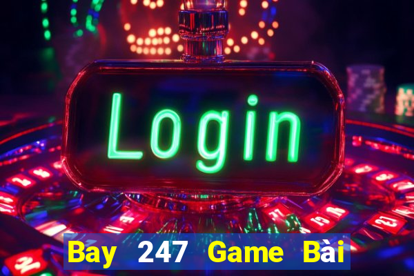 Bay 247 Game Bài Online Uy Tín