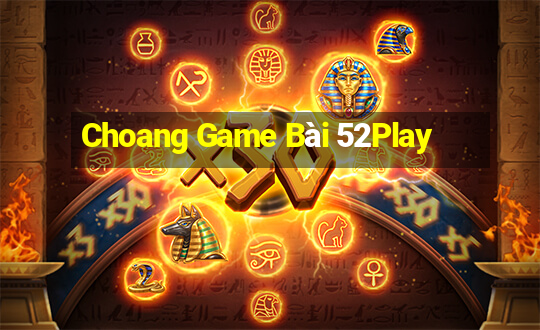 Choang Game Bài 52Play