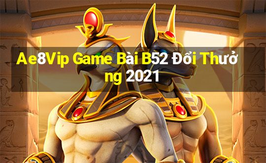 Ae8Vip Game Bài B52 Đổi Thưởng 2021