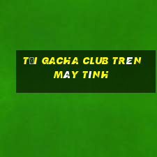 tải gacha club trên máy tính