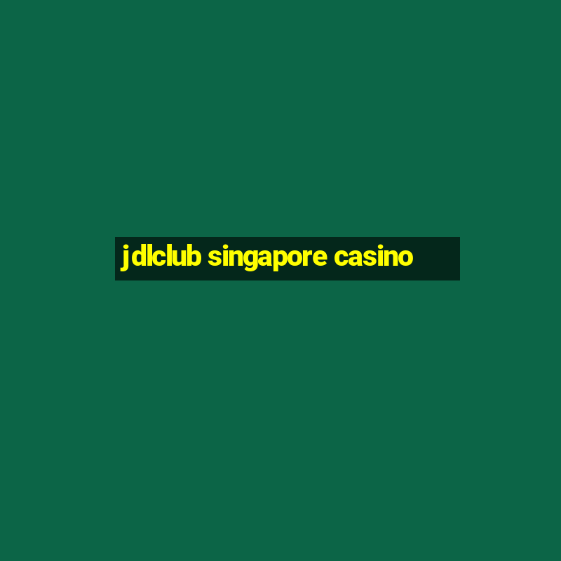 jdlclub singapore casino