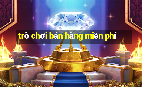 trò chơi bán hàng miễn phí