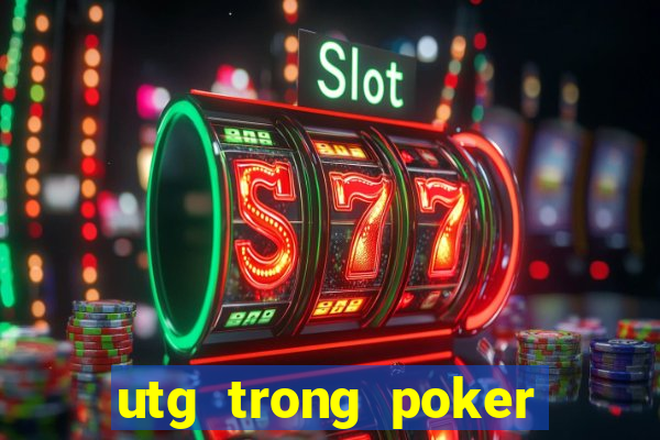 utg trong poker là gì