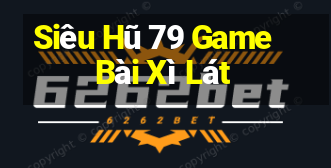 Siêu Hũ 79 Game Bài Xì Lát