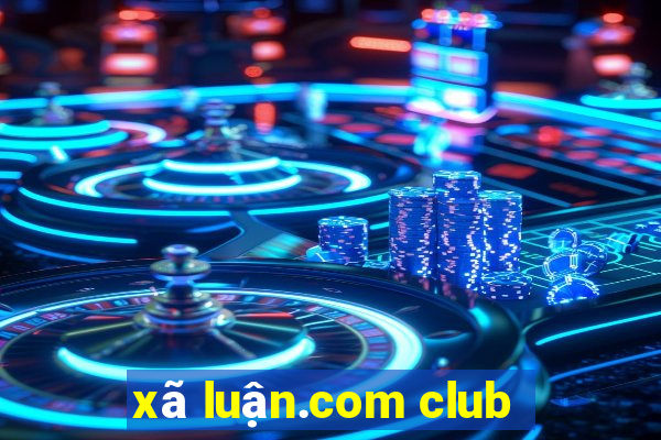 xã luận.com club