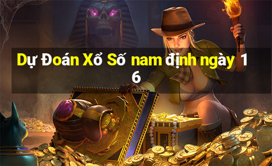 Dự Đoán Xổ Số nam định ngày 16