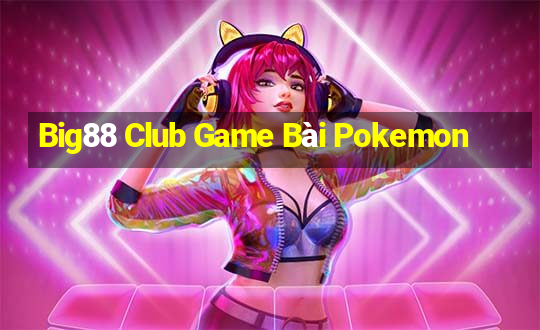 Big88 Club Game Bài Pokemon