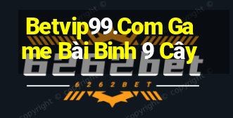 Betvip99.Com Game Bài Binh 9 Cây