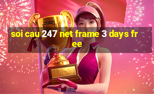 soi cau 247 net frame 3 days free