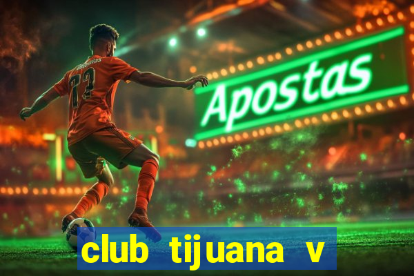 club tijuana v santos laguna