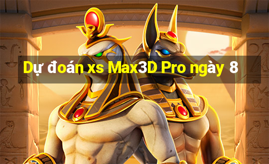 Dự đoán xs Max3D Pro ngày 8