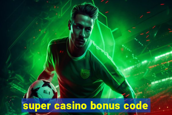 super casino bonus code