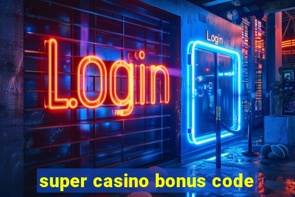 super casino bonus code