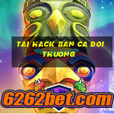 tai hack ban ca doi thuong