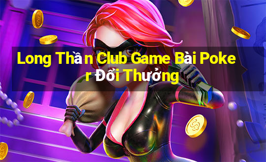 Long Thần Club Game Bài Poker Đổi Thưởng