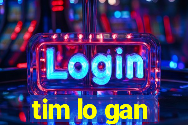 tim lo gan