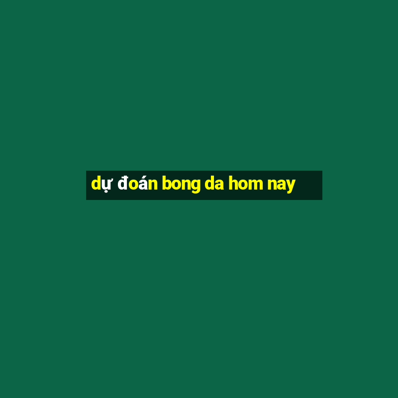 dự đoán bong da hom nay