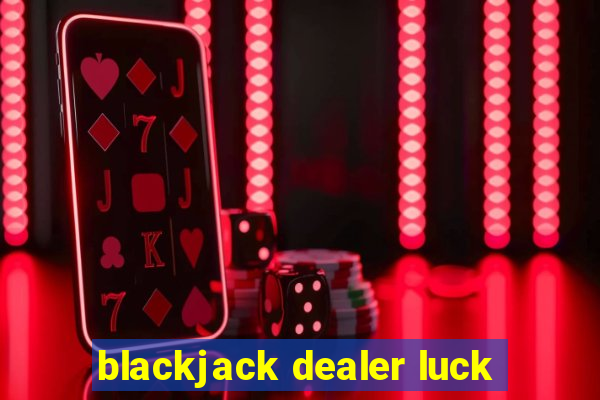 blackjack dealer luck