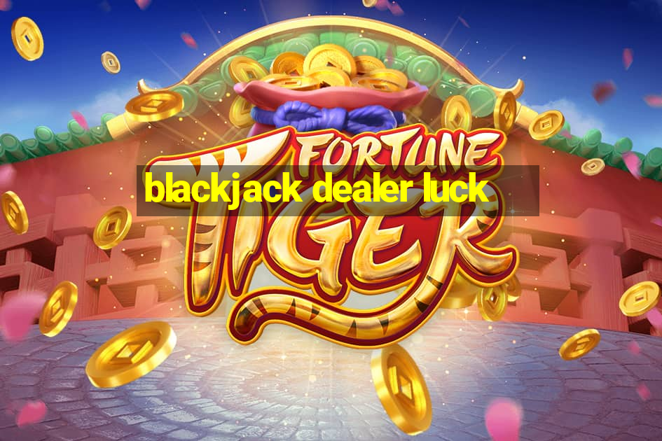 blackjack dealer luck