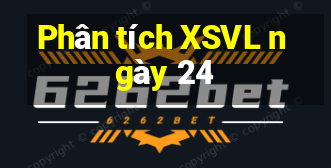 Phân tích XSVL ngày 24