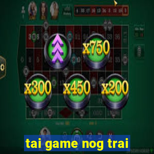 tai game nog trai