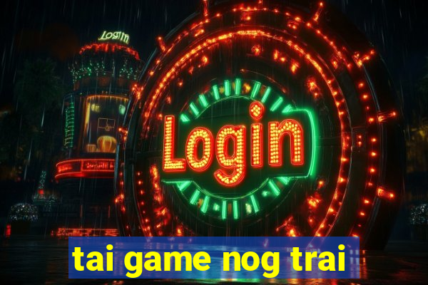 tai game nog trai