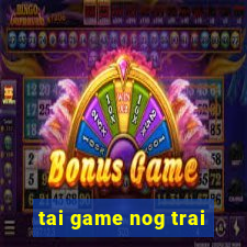 tai game nog trai