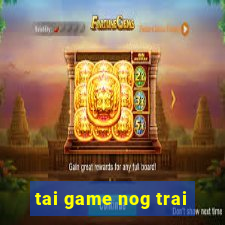 tai game nog trai