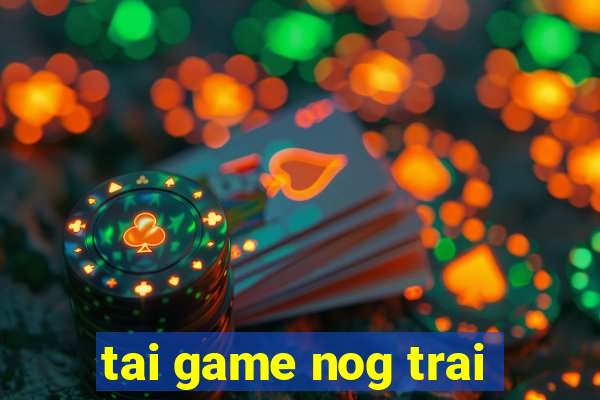 tai game nog trai