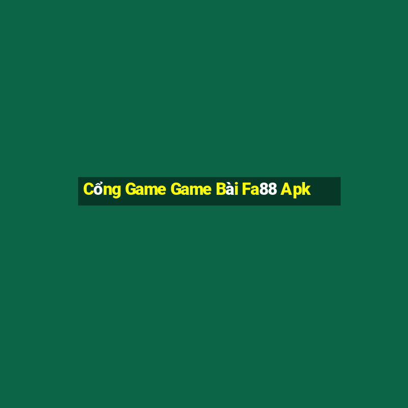 Cổng Game Game Bài Fa88 Apk