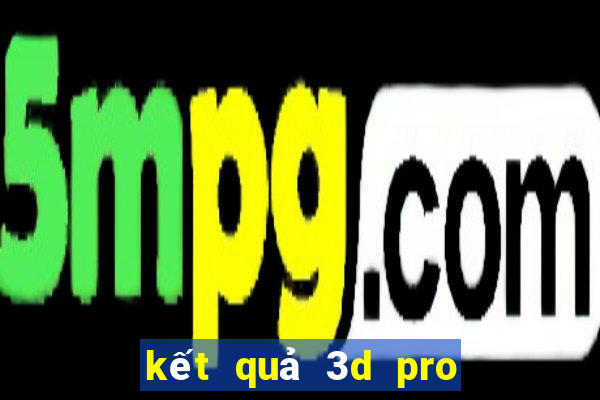 kết quả 3d pro hôm nay