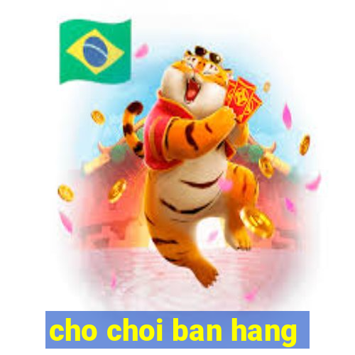 cho choi ban hang