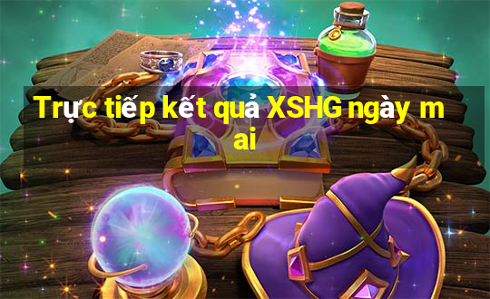 Trực tiếp kết quả XSHG ngày mai