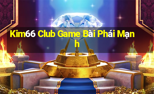 Kim66 Club Game Bài Phái Mạnh