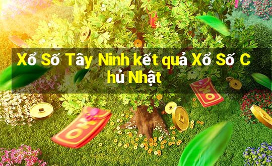 Xổ Số Tây Ninh kết quả Xổ Số Chủ Nhật