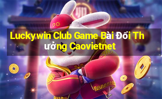 Luckywin Club Game Bài Đổi Thưởng Caovietnet