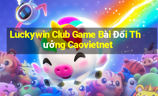 Luckywin Club Game Bài Đổi Thưởng Caovietnet