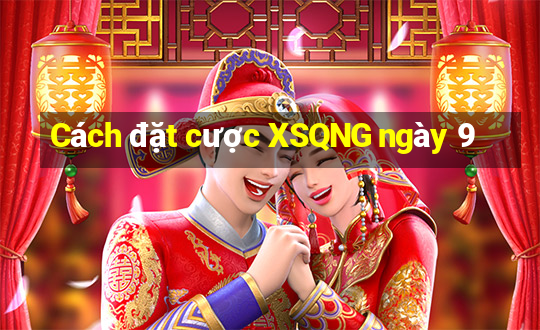 Cách đặt cược XSQNG ngày 9