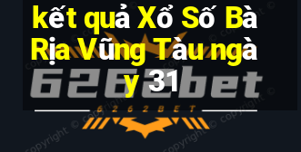 kết quả Xổ Số Bà Rịa Vũng Tàu ngày 31