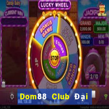 Dom88 Club Đại Lý Cấp 1 Game Bài