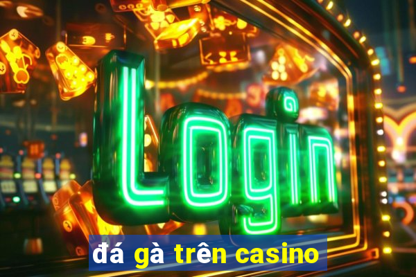 đá gà trên casino