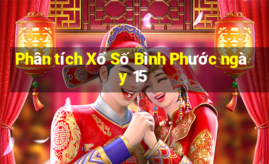 Phân tích Xổ Số Bình Phước ngày 15